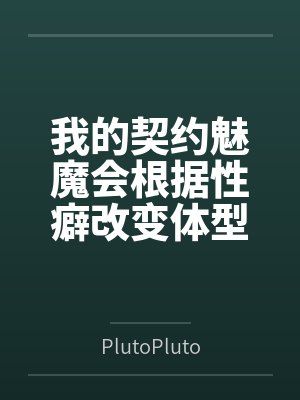 我的契约魅魔会根据性癖改变体型，是不是搞错了什么？