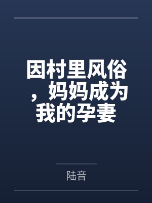 因村里风俗，妈妈成为我的孕妻
