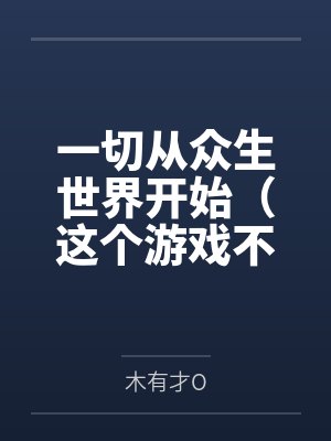 一切从众生世界开始（这个游戏不一般）by木有才O