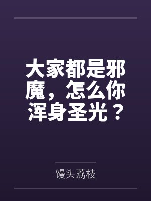 大家都是邪魔怎么你浑身圣光 小说 笔趣阁