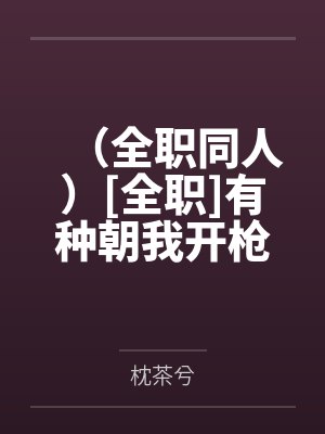 （全职同人）[全职]有种朝我开枪！