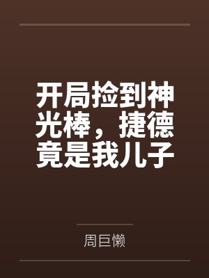 开局捡到神光棒，捷德竟是我儿子