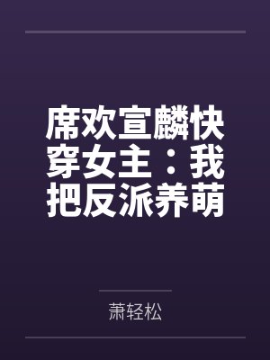 席欢宣麟快穿女主：我把反派养萌了
