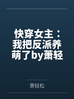快穿女主：我把反派养萌了by萧轻松