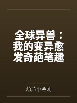 全球异兽：我的变异愈发奇葩笔趣阁无弹窗